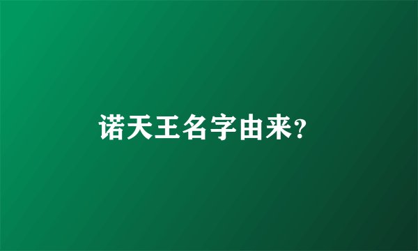 诺天王名字由来？