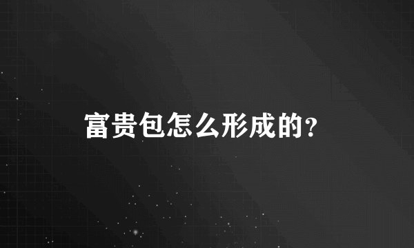 富贵包怎么形成的？