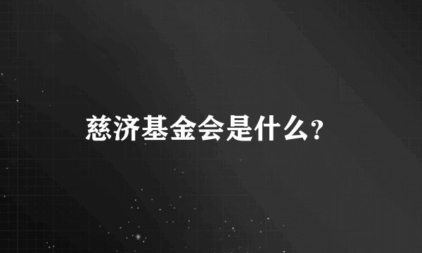 慈济基金会是什么？