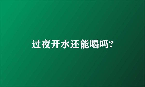 过夜开水还能喝吗?