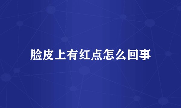 脸皮上有红点怎么回事
