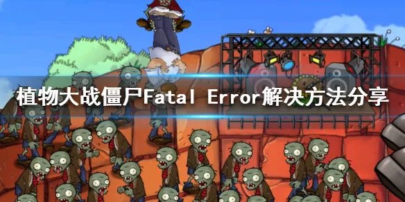 《植物大战僵尸》Fatal Error怎么解决 Fatal Error解决方法分享