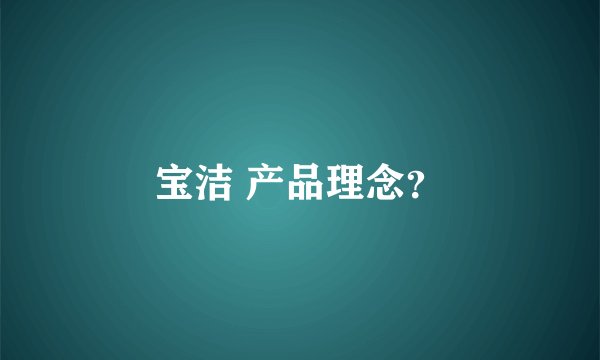 宝洁 产品理念？