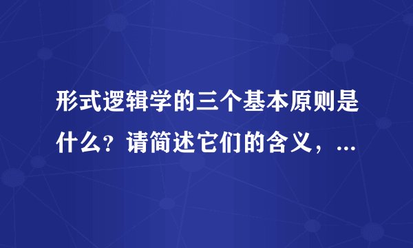 形式逻辑学的三个基本原则是什么？请简述它们的含义，并举例说说“矛盾”与“相反”的区别。