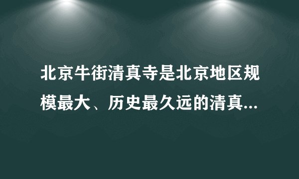 北京牛街清真寺是北京地区规模最大、历史最久远的清真大寺，也是中国北方最古老清真寺之一，明代奉敕赐名（）。