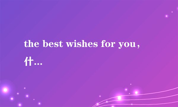 the best wishes for you，什么意思？