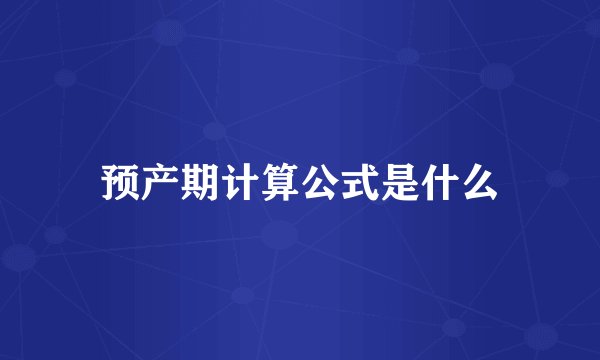 预产期计算公式是什么
