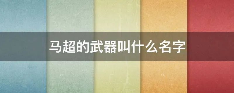 马超的武器叫什么名字