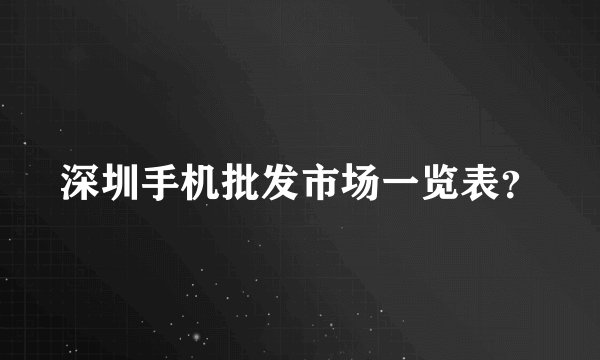 深圳手机批发市场一览表？
