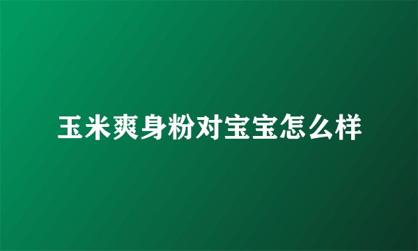 玉米爽身粉对宝宝怎么样