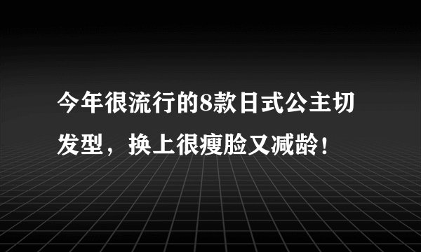 今年很流行的8款日式公主切发型，换上很瘦脸又减龄！