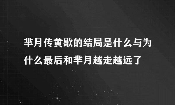 芈月传黄歇的结局是什么与为什么最后和芈月越走越远了