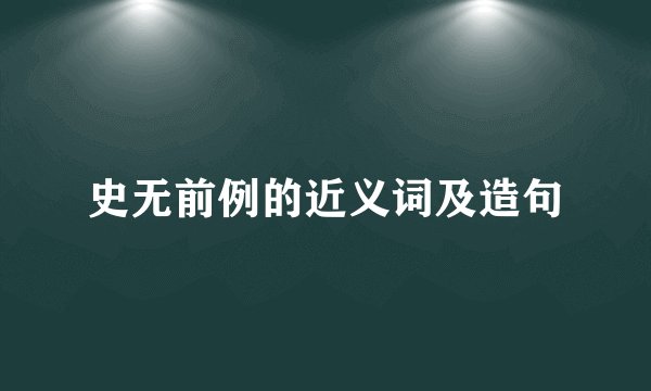史无前例的近义词及造句