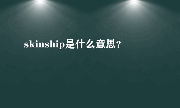 skinship是什么意思？