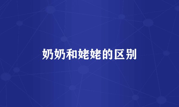 奶奶和姥姥的区别