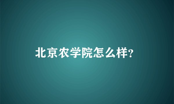 北京农学院怎么样？