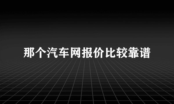 那个汽车网报价比较靠谱