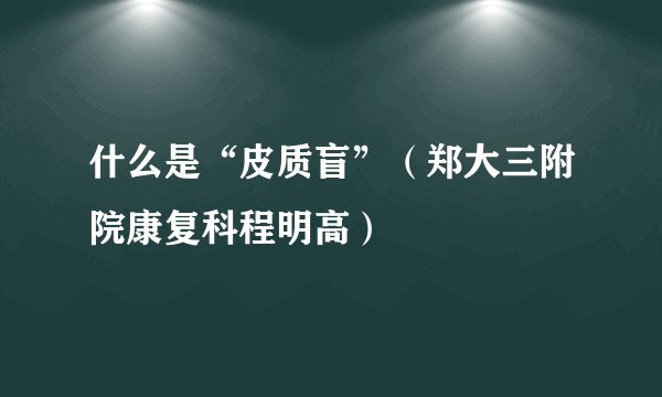 什么是“皮质盲”（郑大三附院康复科程明高）
