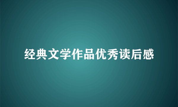 经典文学作品优秀读后感
