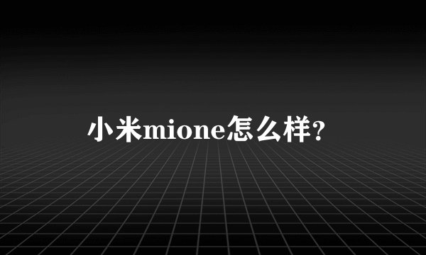 小米mione怎么样？