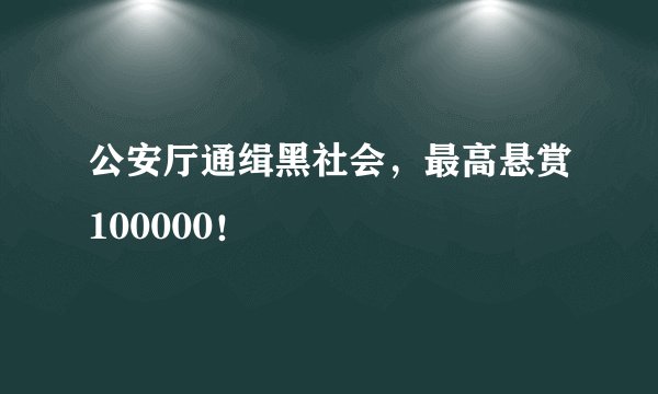公安厅通缉黑社会，最高悬赏100000！