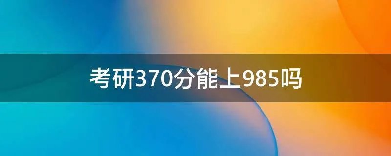 考研370分能上985吗