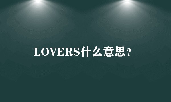 LOVERS什么意思？