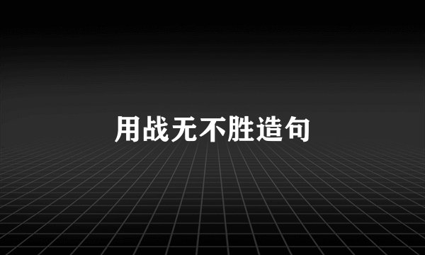 用战无不胜造句