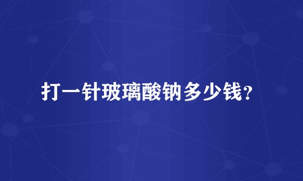打一针玻璃酸钠多少钱？