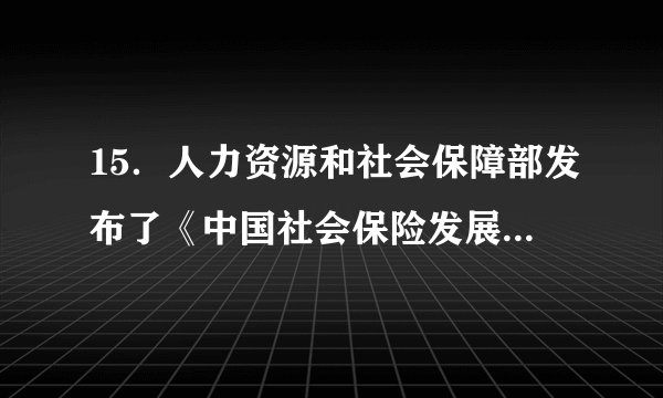 15．人力资源和社会保障部发布了《中国社会保险发展年度报告2014》，首次以政府部门的名义就社会保险制度建设、管理运行、经办服务等方面情况向公众全面、系统、客观地进行发布。我国社会保险信息向公众披露说明我国政府A.规范行政行为，提高公信力  B.推行政务公开，保障公民的知情权C.拓宽民意反映渠道，方便公民民主参与D.审慎行使权力，坚持科学、民主决策