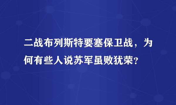 二战布列斯特要塞保卫战，为何有些人说苏军虽败犹荣？