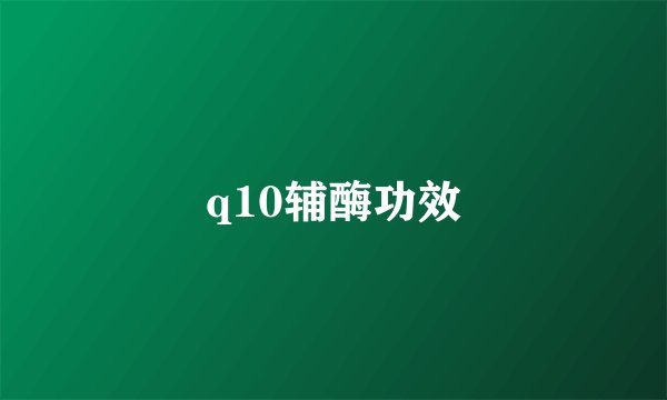 q10辅酶功效