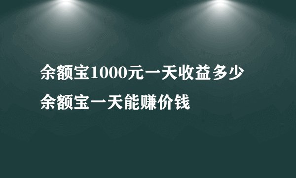 余额宝1000元一天收益多少 余额宝一天能赚价钱