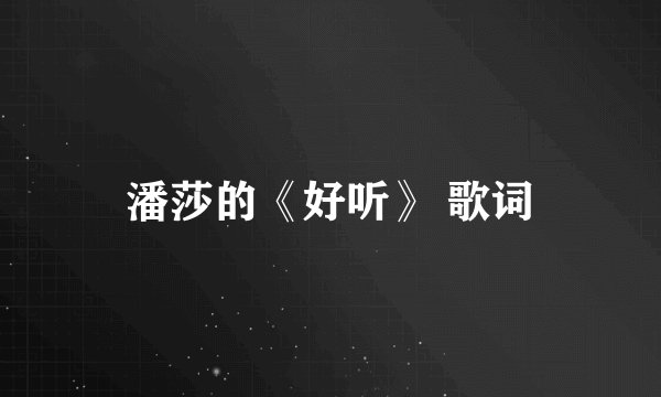 潘莎的《好听》 歌词