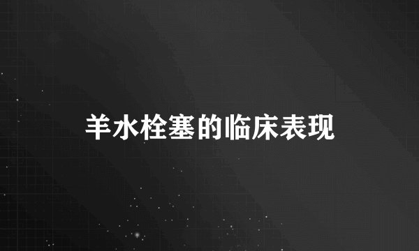 羊水栓塞的临床表现