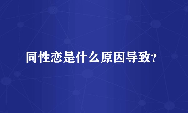 同性恋是什么原因导致？