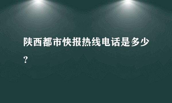 陕西都市快报热线电话是多少？