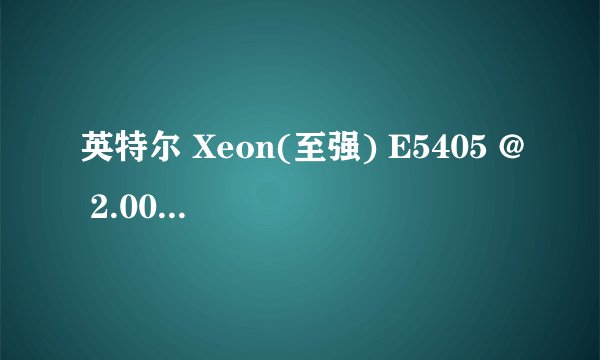 英特尔 Xeon(至强) E5405 @ 2.00GHz 四核 现在新的大概多少钱