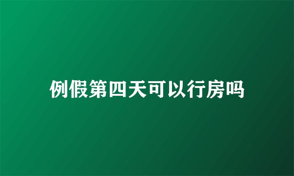 例假第四天可以行房吗