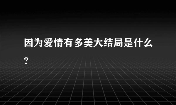 因为爱情有多美大结局是什么？