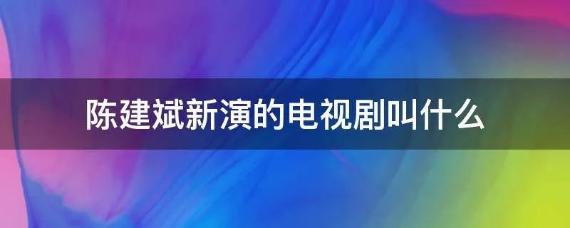 陈建斌新演的电视剧叫什么
