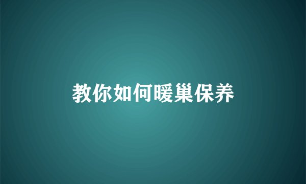 教你如何暖巢保养