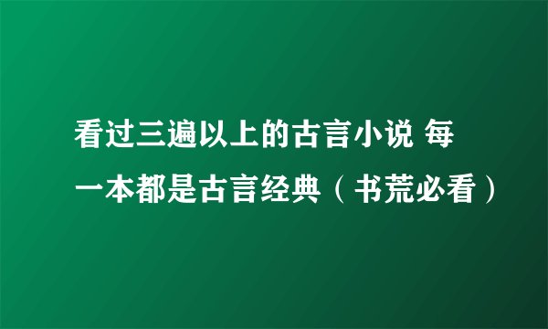 看过三遍以上的古言小说 每一本都是古言经典（书荒必看）