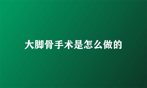 大脚骨手术是怎么做的