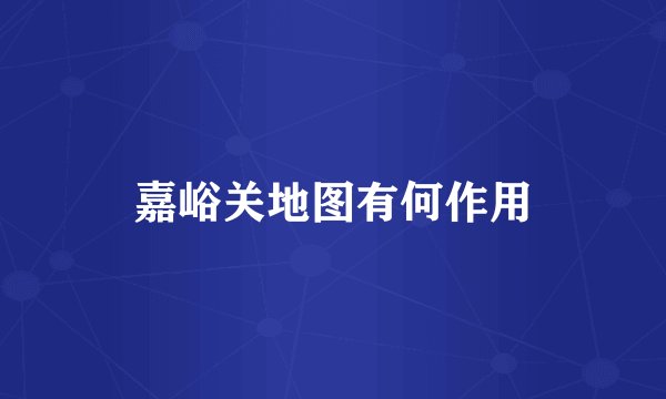 嘉峪关地图有何作用