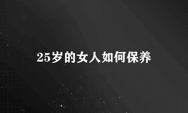 25岁的女人如何保养