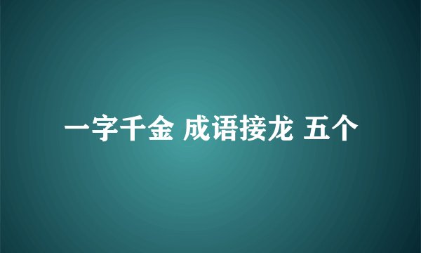 一字千金 成语接龙 五个