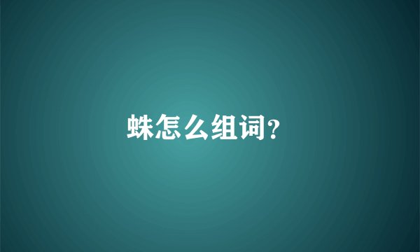 蛛怎么组词？