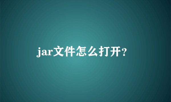 jar文件怎么打开？