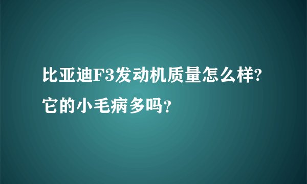 比亚迪F3发动机质量怎么样?它的小毛病多吗？